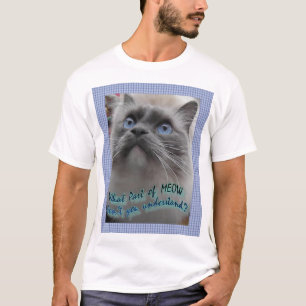 What part of Meow don't you understand? T-Shirt
