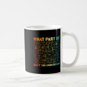 What Part Of You Dont Understand Mathematics Math  Coffee Mug