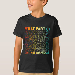 What Part Of You Dont Understand Mathematics Math  T-Shirt