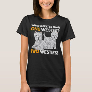 What s Better Than One Westie West Highland White T-Shirt