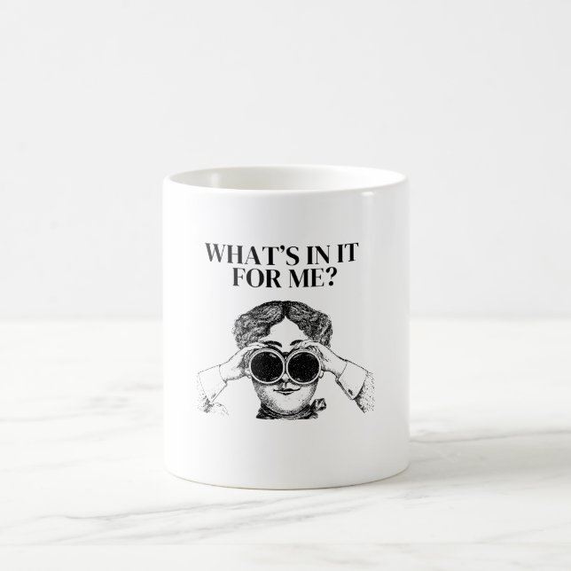 What’s In It For Me – Funny Relatable Quote Gift Coffee Mug (Center)