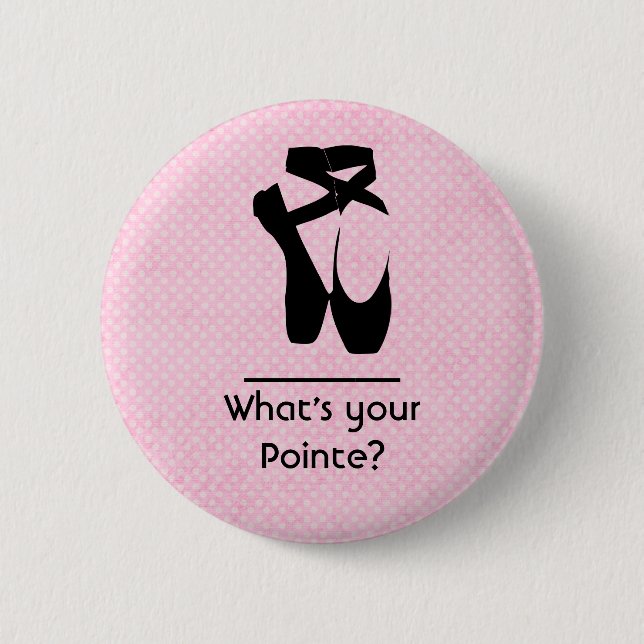 What\s your pointe? Ballet Shoes En Pointe 2 Inch Round Button (Front)
