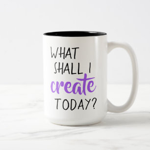 What Shall I Create Today? Coffee Mug