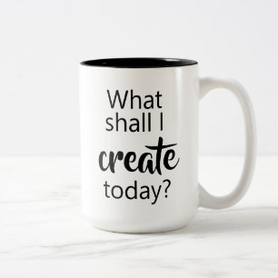 What Shall I Create Today? Coffee Mug
