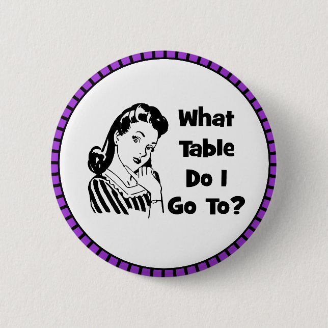 What Table Do I Go To? 2 Inch Round Button (Front)