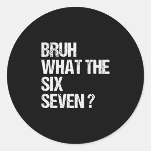 What The Bruh 67 Meme Funny Six Seven Gen Alpha Sl Classic Round Sticker