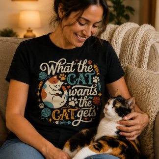 What the Cat Wants The Cat Gets Funny Cat Lover T-Shirt