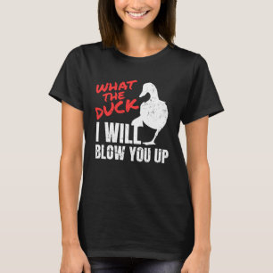 What The Duck I Will Blow You Up Duck Hunting 1 T-Shirt