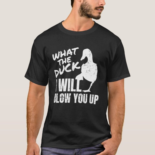 What The Duck I Will Blow You Up Duck Hunting T-Shirt (Front)