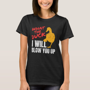 What The Duck I Will Blow You Up Duck Hunting T-Shirt