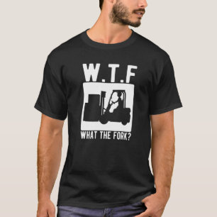 What The Fork Forklift Operator Forkstacker   T-Shirt