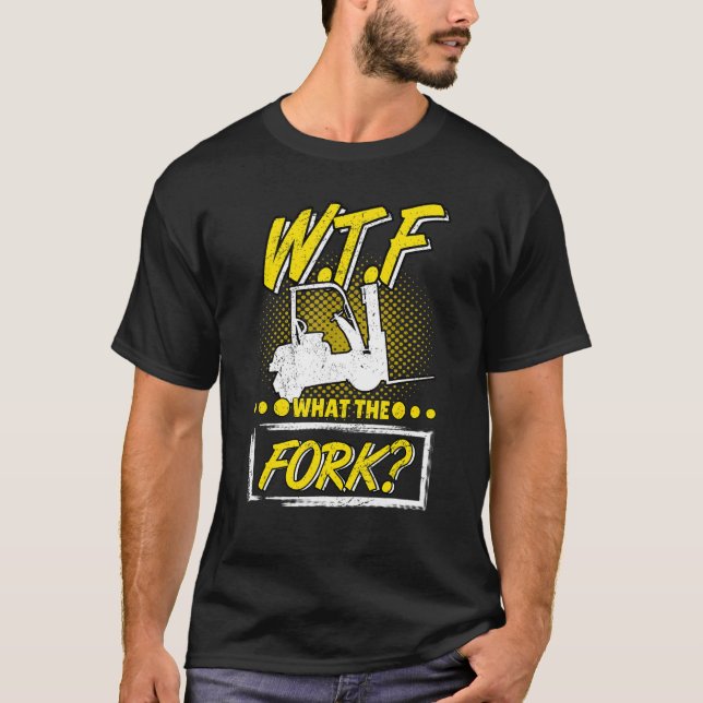 What The Fork Forklift Operator Forkstacker T-Shirt (Front)