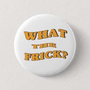What The Frick? 2 Inch Round Button