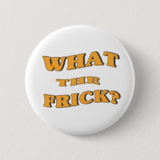 What The Frick? 2 Inch Round Button