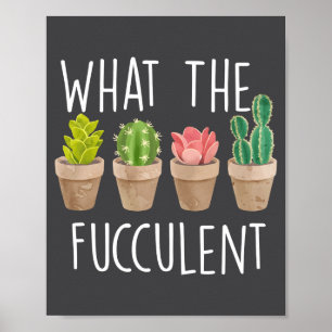 What The Fucculent Cactus Succulent Plant Gift  Poster