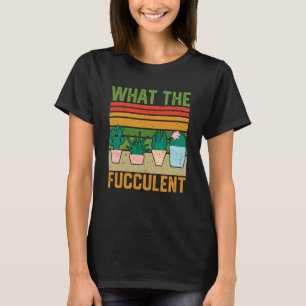 What the Fucculent Cactus Succulents Gardening Vin T-Shirt