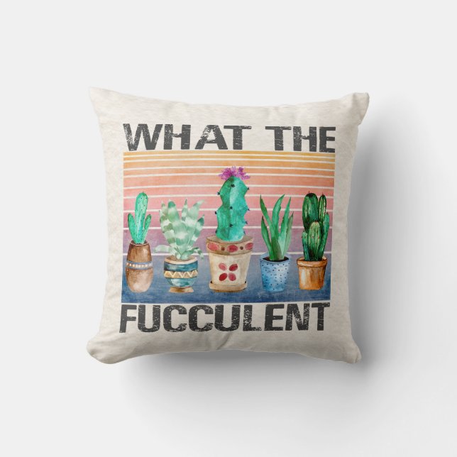 What The Fucculent Cactus Throw Pillow (Front)