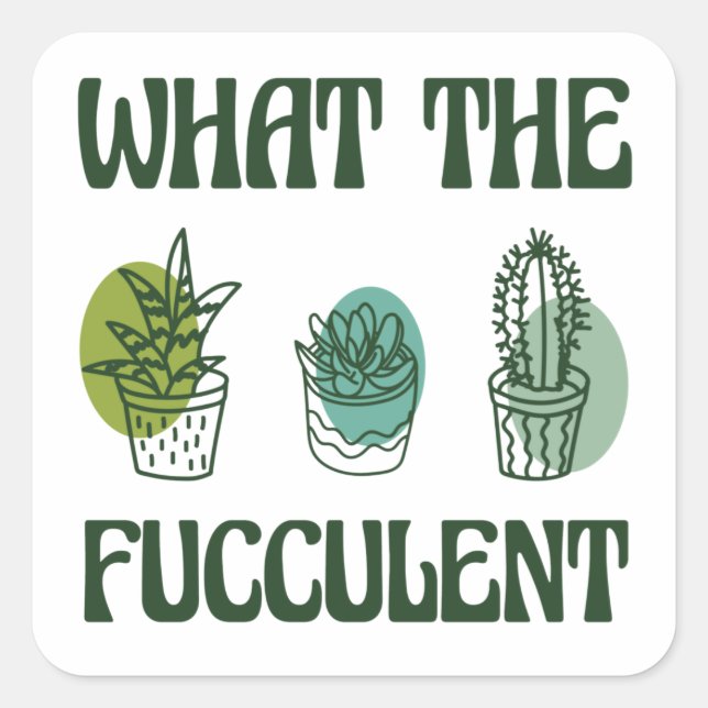 What The Fucculent Plants Square Sticker (Front)