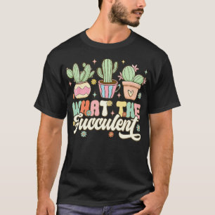 What the Fucculent Succulent Funny Pun Cactus Gard T-Shirt