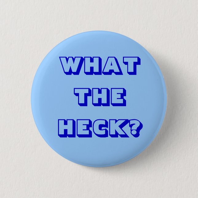 What the Heck? 2 Inch Round Button (Front)