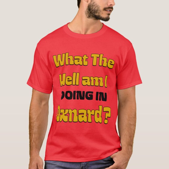 What The Hell am I DOING IN Oxnard Oversized T-Shirt (Front)