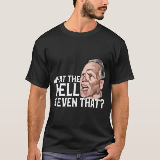 What the hell is even that meme funny gag T-Shirt