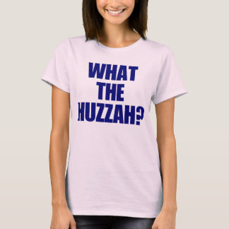 What the Huzzah? T-Shirt