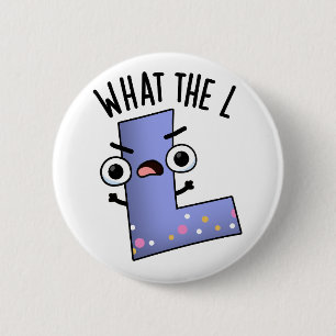 What The L Funny Letter L Pun  2 Inch Round Button