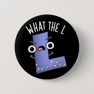 What The L Funny Letter L Pun Dark BG 2 Inch Round Button