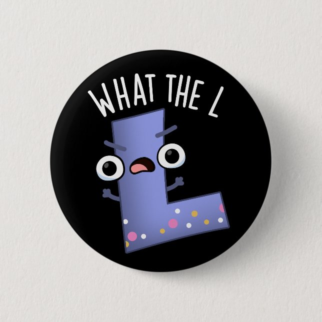 What The L Funny Letter L Pun Dark BG 2 Inch Round Button (Front)