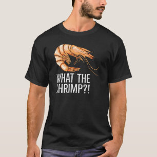 What The Shrimp Quote For A Shrimp Fan T-Shirt