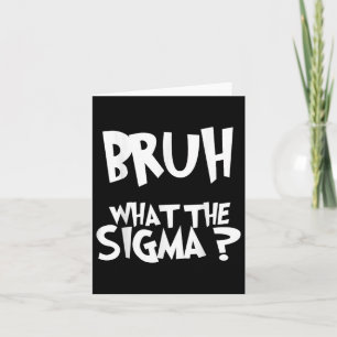 What The Sigma Bruh Funny Kids Teens Youth Meme Sa Card