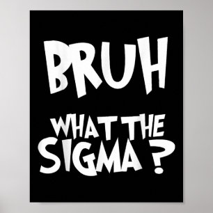What The Sigma Bruh Funny Kids Teens Youth Meme Sa Poster