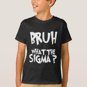 What The Sigma Bruh Funny Kids Teens Youth Meme Sa T-Shirt