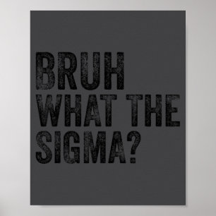 What The Sigma Bruh Funny Saying Adult Sarcastic M Poster