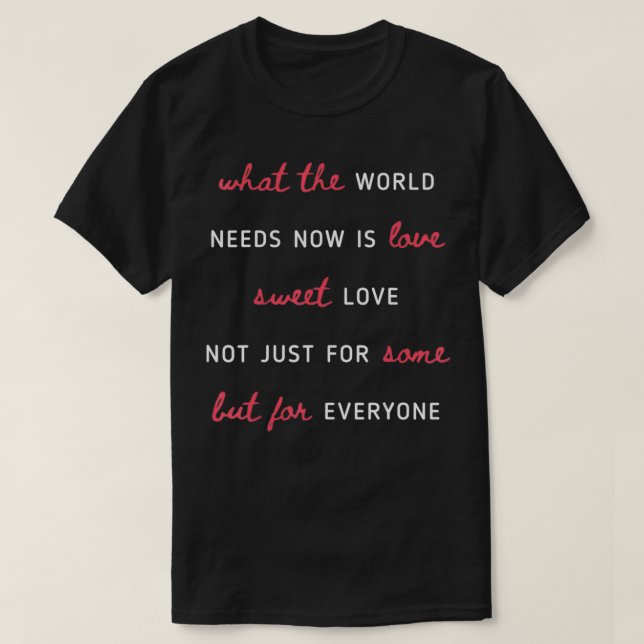What The World Needs Now Is Love Positivity  T-Shirt (Design Front)