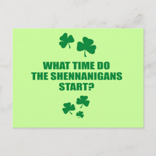 WHAT TIME DO THE SHENNANIGANS START POSTCARD