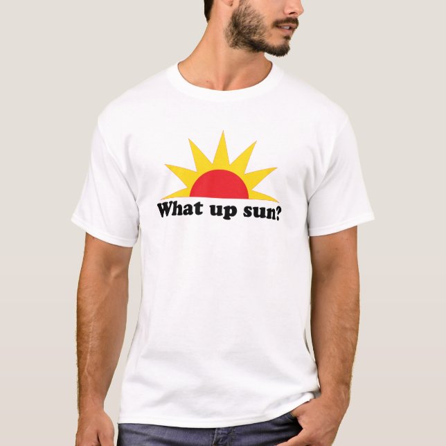 What Up Sun? T-Shirt (Front)