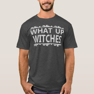 What Up Witches Funny Halloween Tee