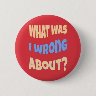 What Was I Wrong About? Conversation Starter 2 Inch Round Button