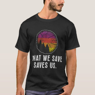 What We Save Saves Us Loves Natural Reserve Conser T-Shirt