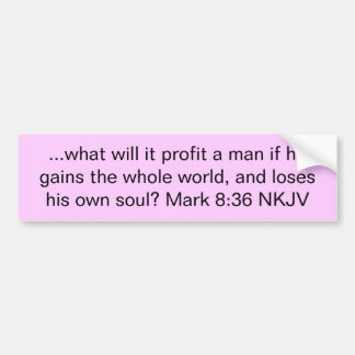 ...what will it profit a man if he gains the wh... bumper sticker