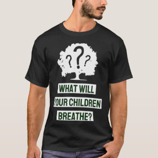 What Will Your Children Breathe T-Shirt