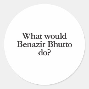 what would benazir bhutto do classic round sticker