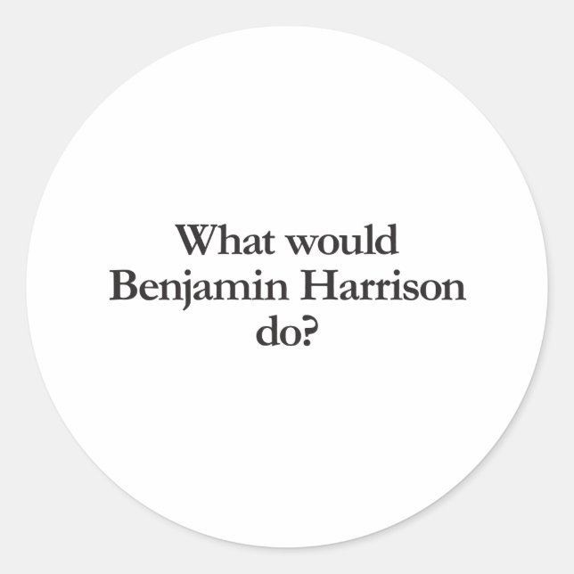 what would benjain harrison do classic round sticker (Front)