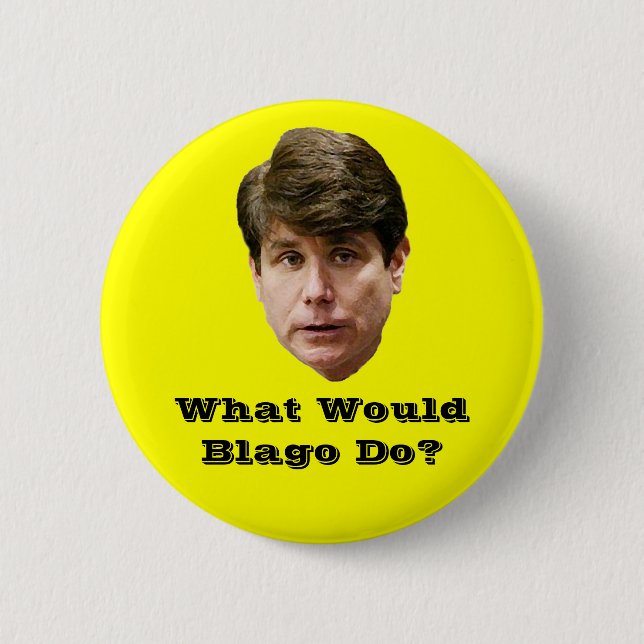 What Would Blago Do? 2 Inch Round Button (Front)