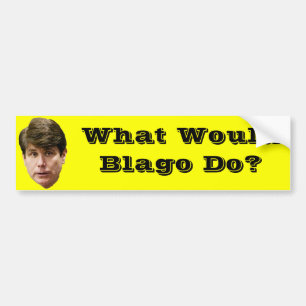What Would Blago Do? Bumper Sticker