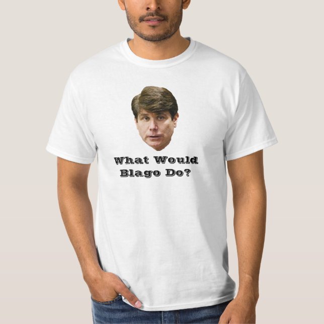 What Would Blago Do? T-Shirt (Front)