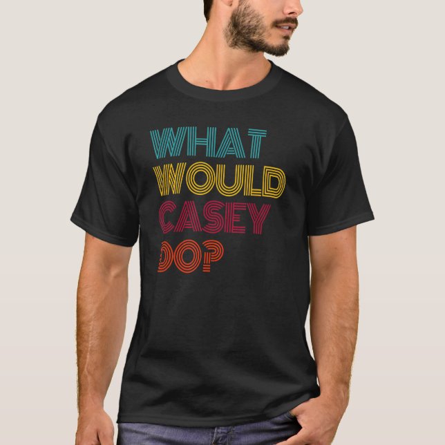What Would Casey Do I Love Casey T-Shirt (Front)