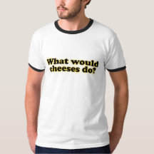What Would Cheeses Do t-shirt